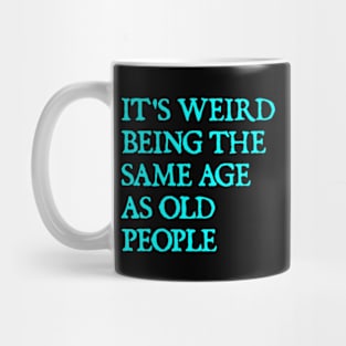 It's Weird Being The Same Age As Old People Retro Sarcastic Mug